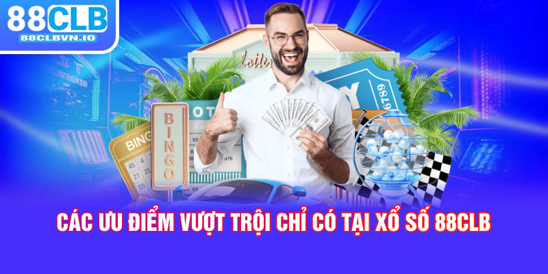 Các ưu điểm vượt trội chỉ có tại xổ số 88clb 