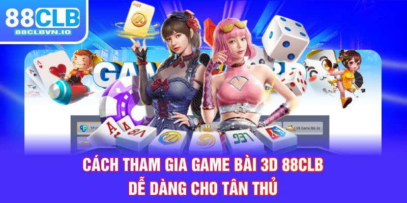 Cách tham gia game bài 3D 88clb dễ dàng cho tân thủ