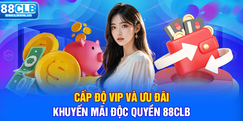 Cấp độ VIP và ưu đãi khuyến mãi độc quyền 88clb