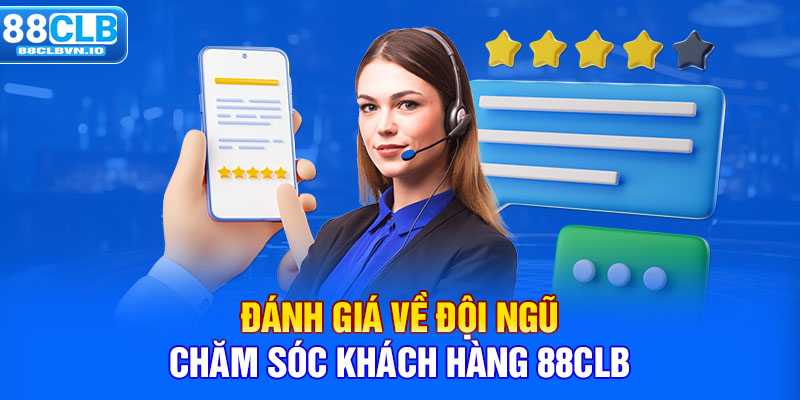 Đánh giá về đội ngũ chăm sóc khách hàng 88clb