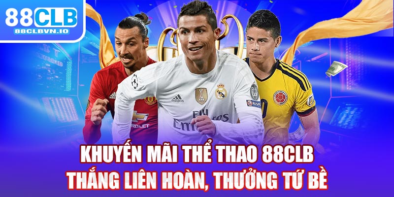 Khuyến mãi thể thao 88clb - Thắng liên hoàn, thưởng tứ bề