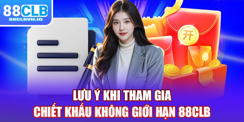 Lưu ý khi tham gia chiết khấu không giới hạn 88clb