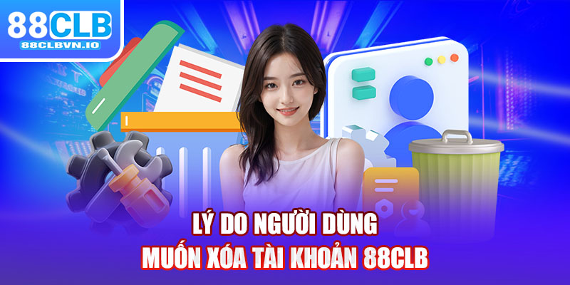 Lý do người dùng muốn xóa tài khoản 88clb