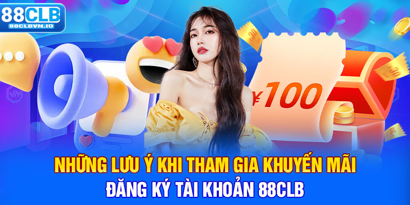 Những lưu ý khi tham gia khuyến mãi đăng ký tài khoản 88clb