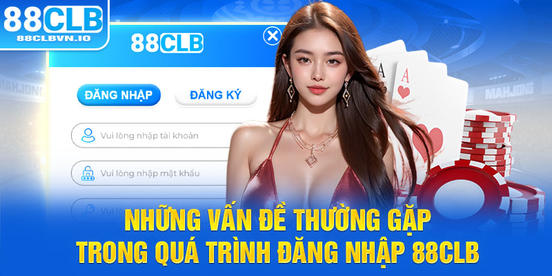 Những vấn đề thường gặp trong quá trình đăng nhập 88clb 