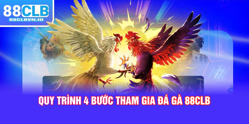 Quy trình 4 bước tham gia đá gà 88clb