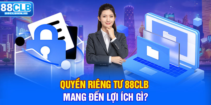 Quyền riêng tư 88clb mang đến lợi ích gì?