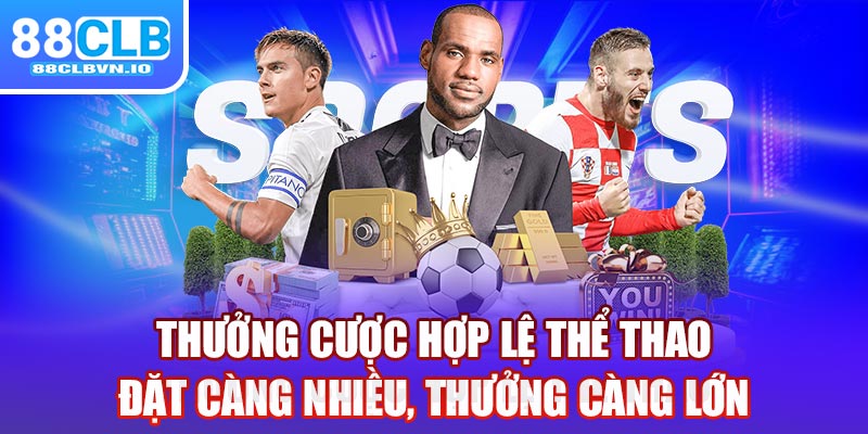 Thưởng cược hợp lệ thể thao - Đặt càng nhiều, thưởng càng lớn