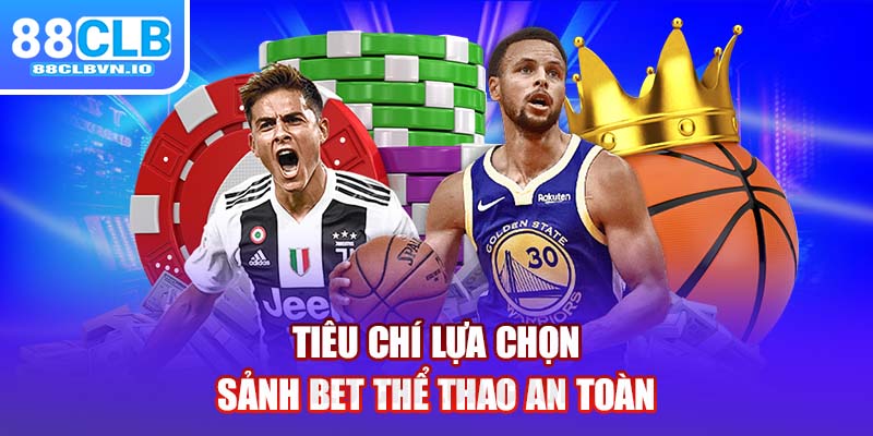 Tiêu chí lựa chọn sảnh bet thể thao an toàn